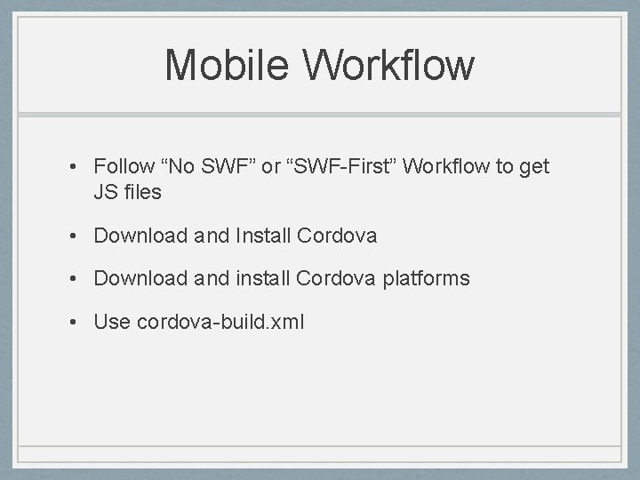 Mobile Workflow • Follow “No SWF” or “SWF-First” Workflow to get JS files •