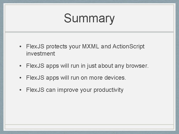 Summary • Flex. JS protects your MXML and Action. Script investment • Flex. JS