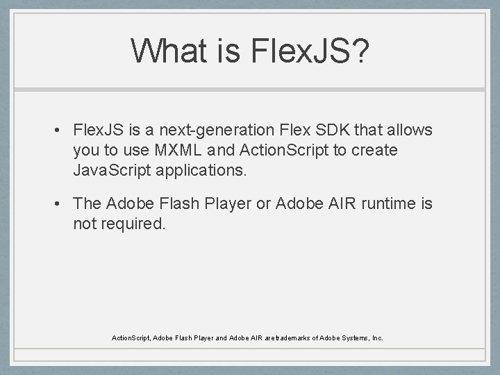 What is Flex. JS? • Flex. JS is a next-generation Flex SDK that allows