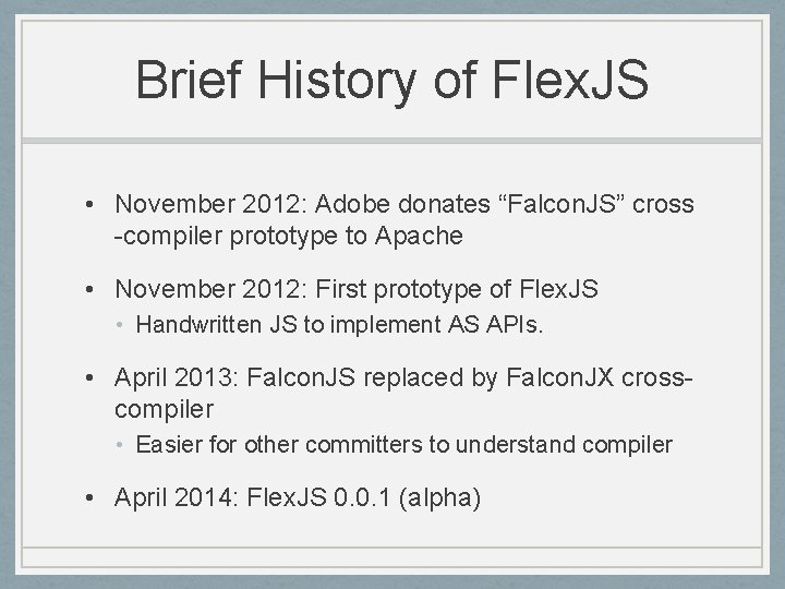 Brief History of Flex. JS • November 2012: Adobe donates “Falcon. JS” cross -compiler