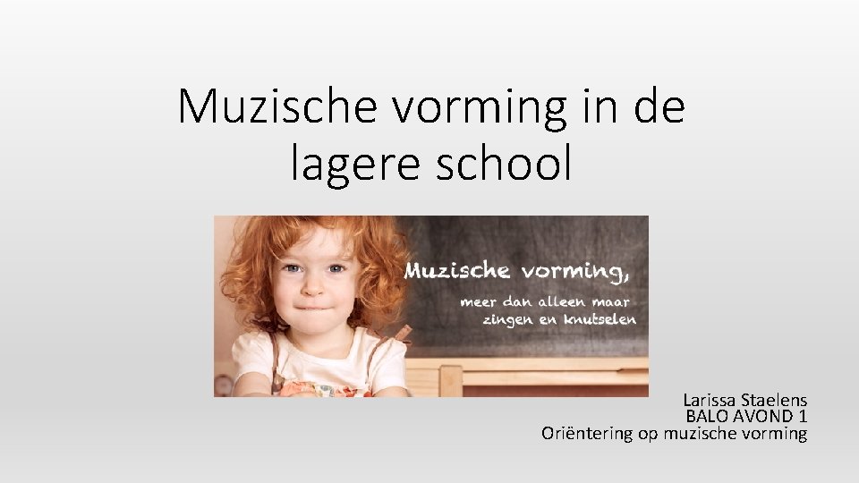 Muzische vorming in de lagere school Larissa Staelens BALO AVOND 1 Oriëntering op muzische