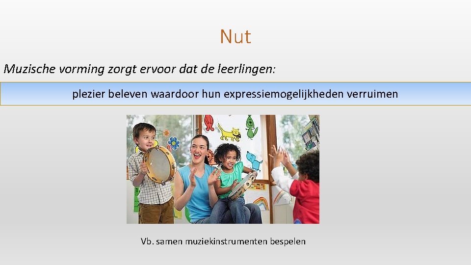 Nut Muzische vorming zorgt ervoor dat de leerlingen: plezier beleven waardoor hun expressiemogelijkheden verruimen