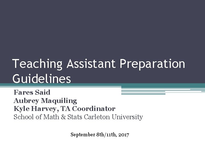 Teaching Assistant Preparation Guidelines Fares Said Aubrey Maquiling Kyle Harvey, TA Coordinator School of