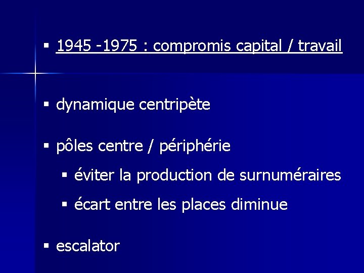 § 1945 -1975 : compromis capital / travail § dynamique centripète § pôles centre
