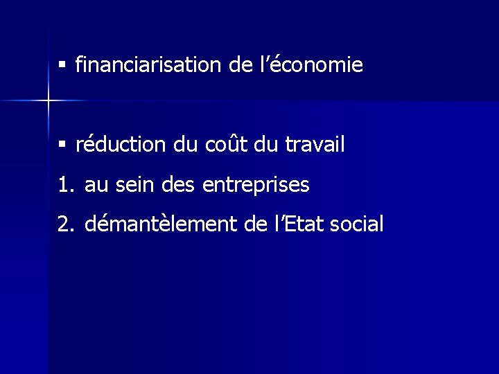 § financiarisation de l’économie § réduction du coût du travail 1. au sein des