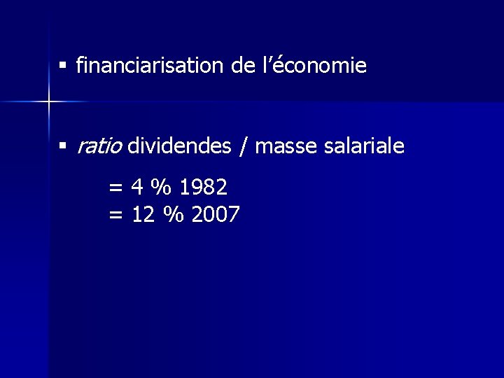 § financiarisation de l’économie § ratio dividendes / masse salariale = 4 % 1982