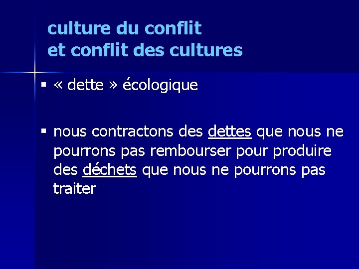 culture du conflit et conflit des cultures § « dette » écologique § nous