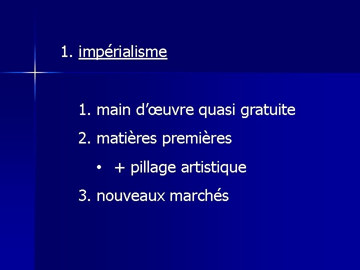 1. impérialisme 1. main d’œuvre quasi gratuite 2. matières premières • + pillage artistique