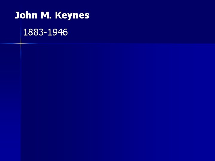 John M. Keynes 1883 -1946 