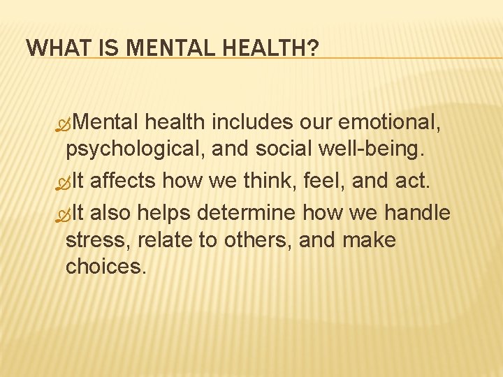 WHAT IS MENTAL HEALTH? Mental health includes our emotional, psychological, and social well-being. It