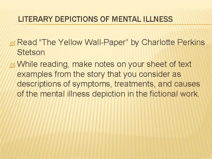 LITERARY DEPICTIONS OF MENTAL ILLNESS Read “The Yellow Wall-Paper” by Charlotte Perkins Stetson While