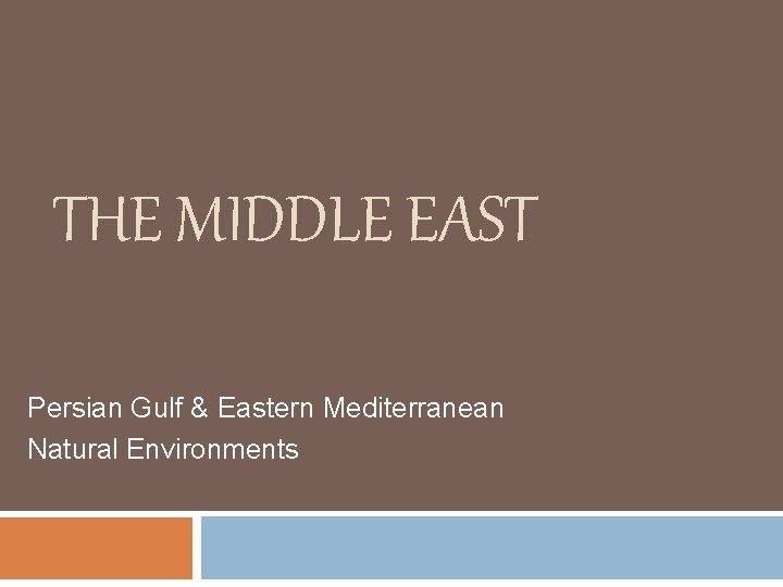 THE MIDDLE EAST Persian Gulf & Eastern Mediterranean Natural Environments 