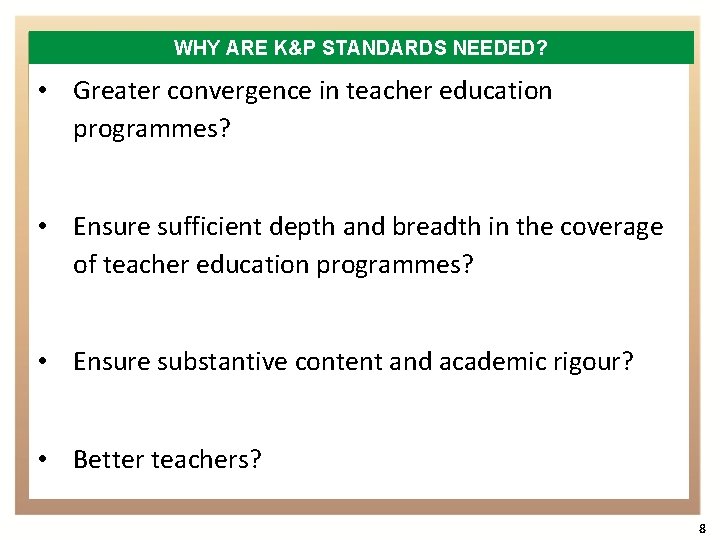 WHY ARE K&P STANDARDS NEEDED? • Greater convergence in teacher education programmes? • Ensure