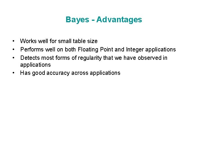 Bayes - Advantages • Works well for small table size • Performs well on