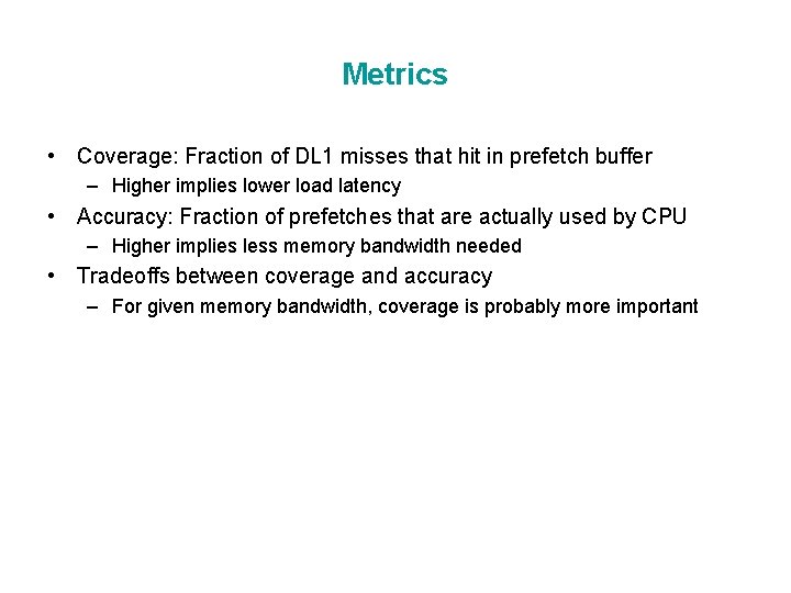 Metrics • Coverage: Fraction of DL 1 misses that hit in prefetch buffer –