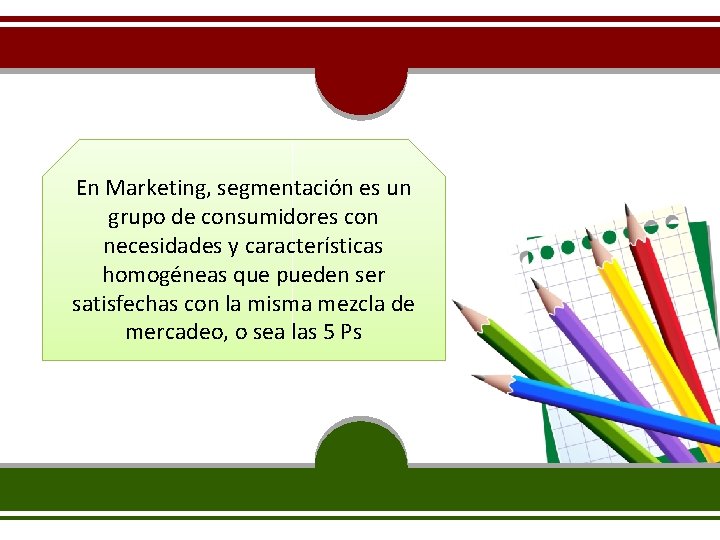 En Marketing, segmentación es un grupo de consumidores con necesidades y características homogéneas que