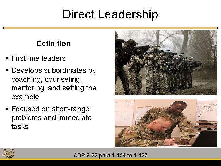 Direct Leadership Definition • First-line leaders • Develops subordinates by coaching, counseling, mentoring, and