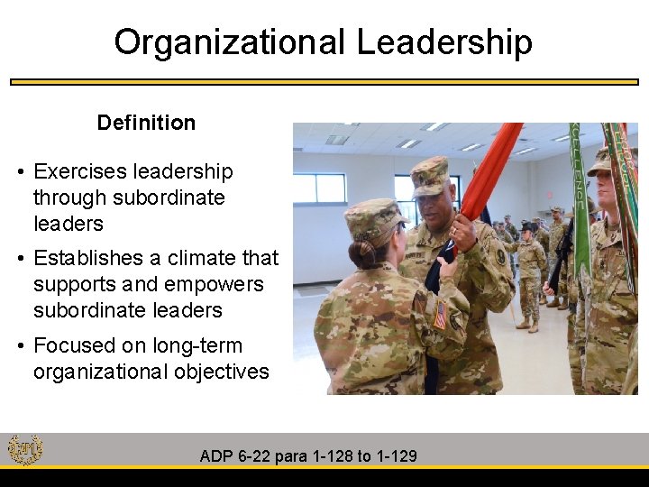 Organizational Leadership Definition • Exercises leadership through subordinate leaders • Establishes a climate that