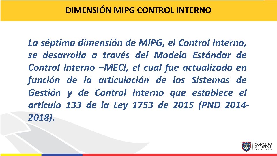 DIMENSIÓN MIPG CONTROL INTERNO La séptima dimensión de MIPG, el Control Interno, se desarrolla