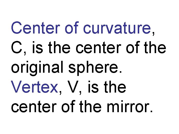 Center of curvature, C, is the center of the original sphere. Vertex, V, is