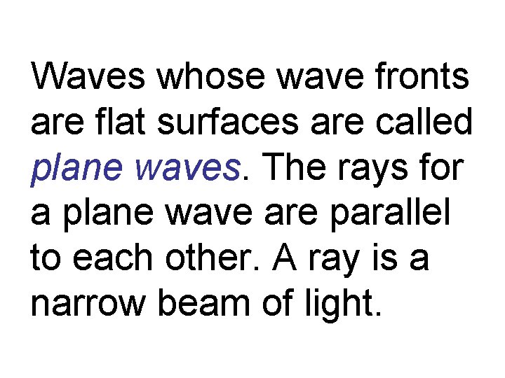 Waves whose wave fronts are flat surfaces are called plane waves. The rays for