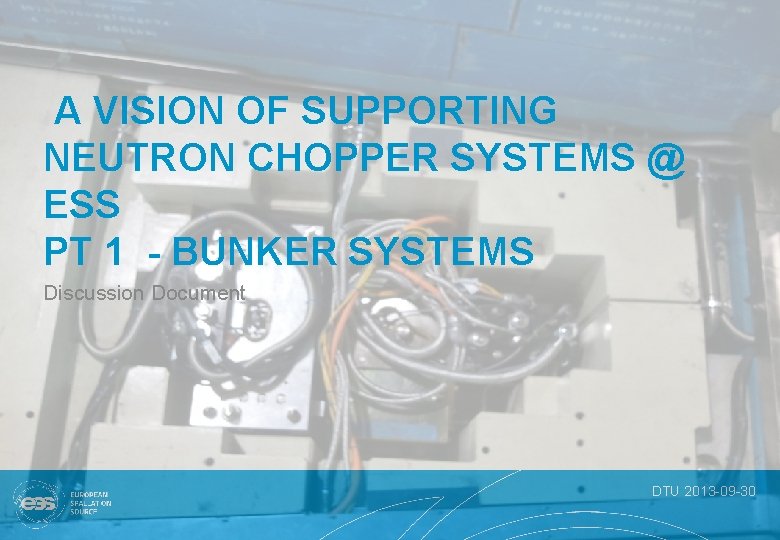 A VISION OF SUPPORTING NEUTRON CHOPPER SYSTEMS @ ESS PT 1 - BUNKER SYSTEMS
