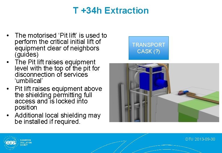 T +34 h Extraction • The motorised ‘Pit lift’ is used to perform the