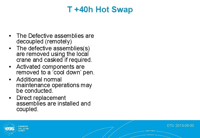 T +40 h Hot Swap • The Defective assemblies are decoupled (remotely) • The