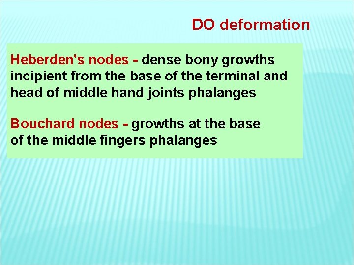 DO deformation Heberden's nodes - dense bony growths incipient from the base of the