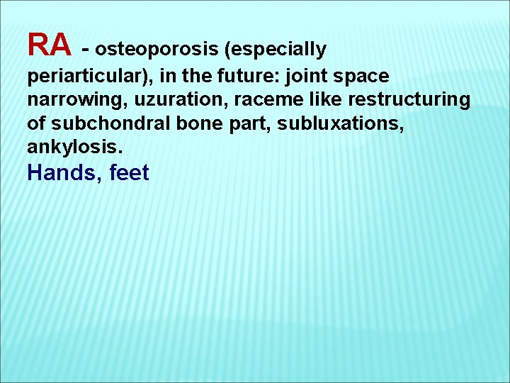 RА - osteoporosis (especially periarticular), in the future: joint space narrowing, uzuration, raceme like