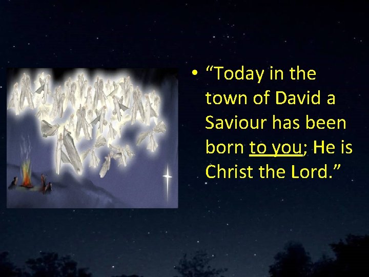 • “Today in the town of David a Saviour has been born to • “Today in the town of David a Saviour has been born to
