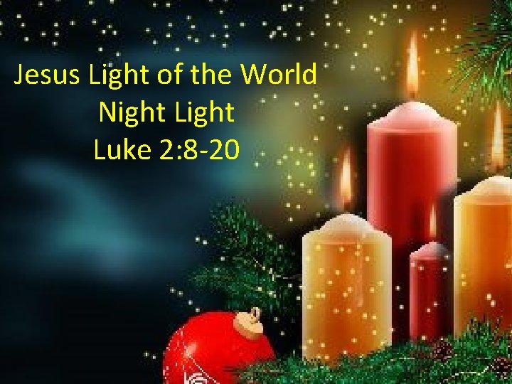 Jesus Light of the World Night Luke 2: 8 -20 Jesus Light of the World Night Luke 2: 8 -20