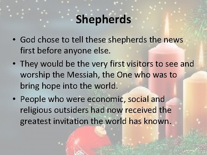 Shepherds • God chose to tell these shepherds the news first before anyone else. Shepherds • God chose to tell these shepherds the news first before anyone else.