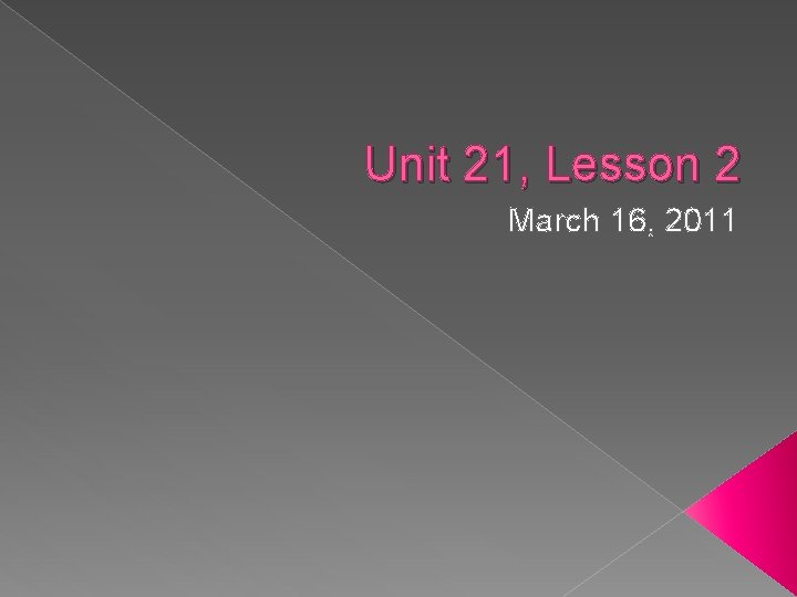 Unit 21 Lesson 2 March 16 2011 W