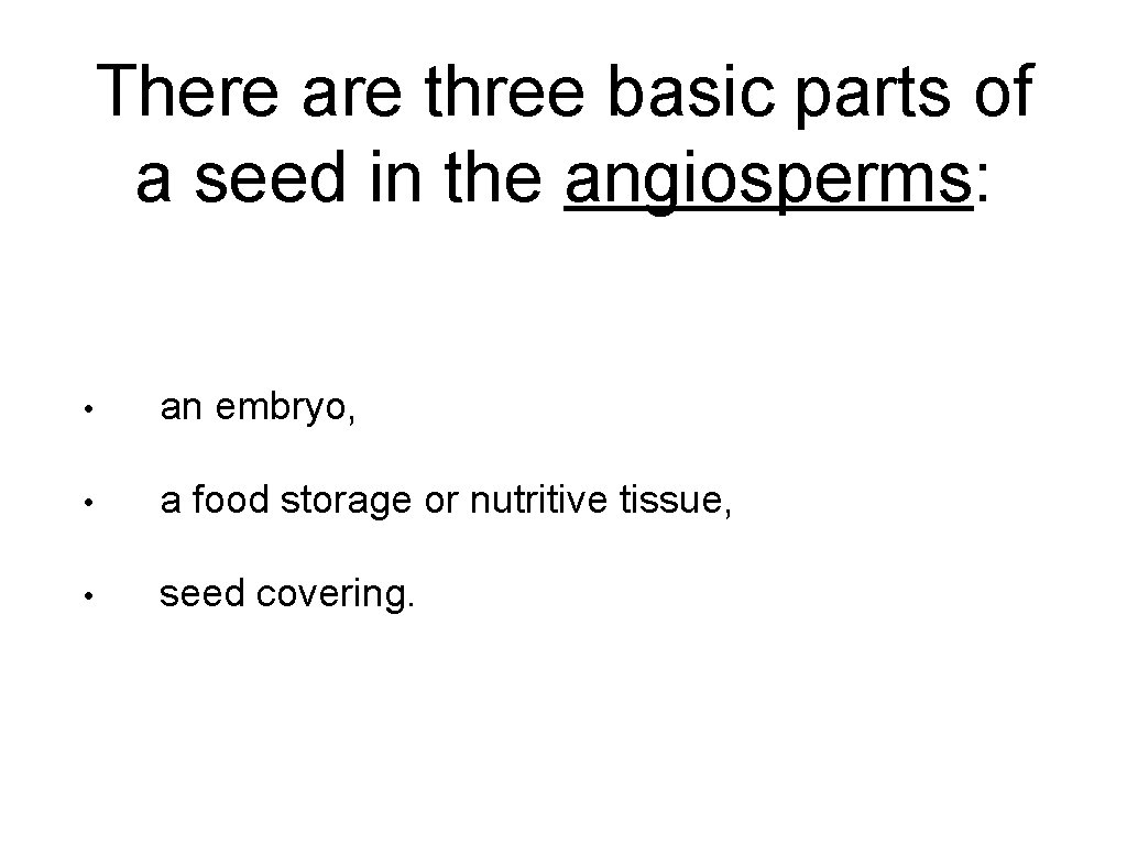 There are three basic parts of a seed in the angiosperms: • an embryo,