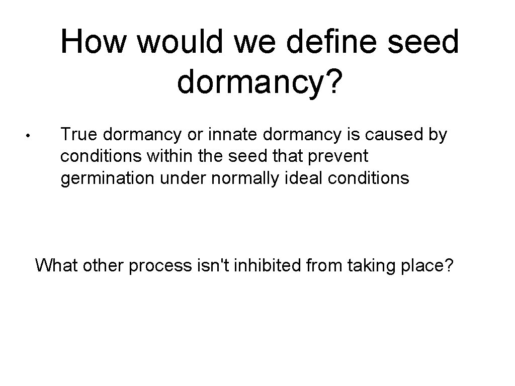 How would we define seed dormancy? • True dormancy or innate dormancy is caused