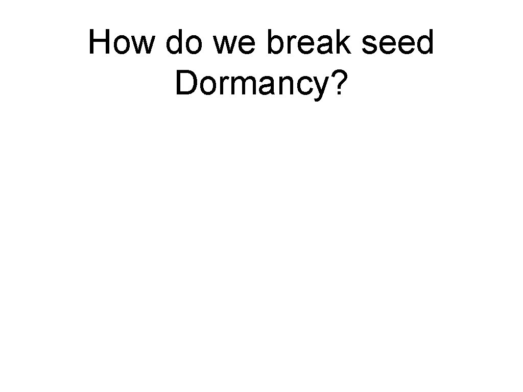 How do we break seed Dormancy? 