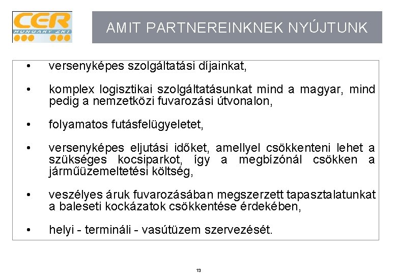 AMIT PARTNEREINKNEK NYÚJTUNK • versenyképes szolgáltatási díjainkat, • komplex logisztikai szolgáltatásunkat mind a magyar,