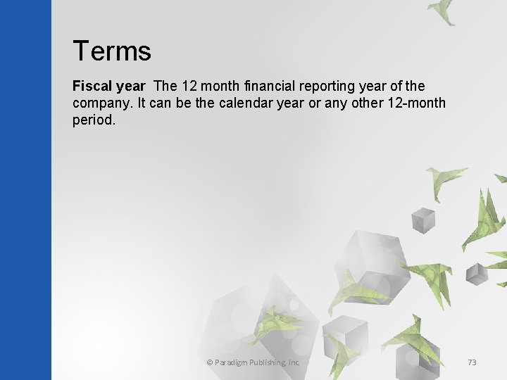 Terms Fiscal year The 12 month financial reporting year of the company. It can