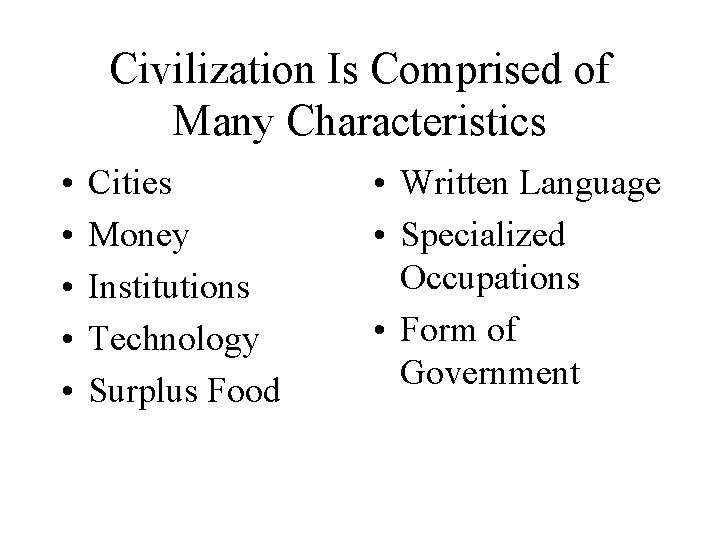 Civilization Is Comprised of Many Characteristics • • • Cities Money Institutions Technology Surplus