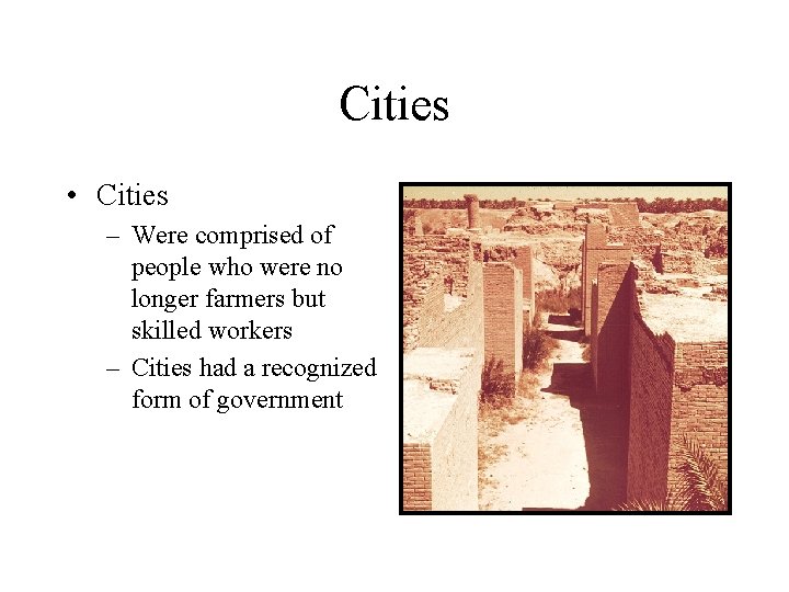 Cities • Cities – Were comprised of people who were no longer farmers but