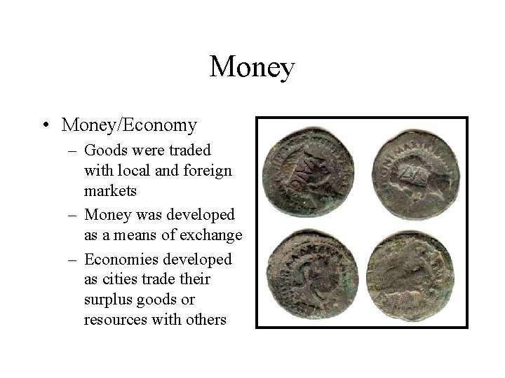 Money • Money/Economy – Goods were traded with local and foreign markets – Money