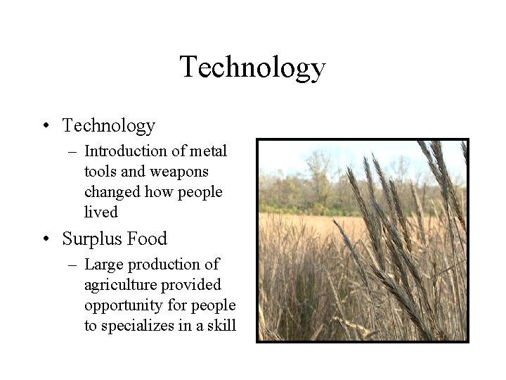 Technology • Technology – Introduction of metal tools and weapons changed how people lived