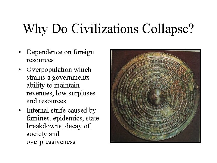 Why Do Civilizations Collapse? • Dependence on foreign resources • Overpopulation which strains a