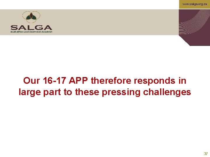 www. salga. org. za Our 16 -17 APP therefore responds in large part to