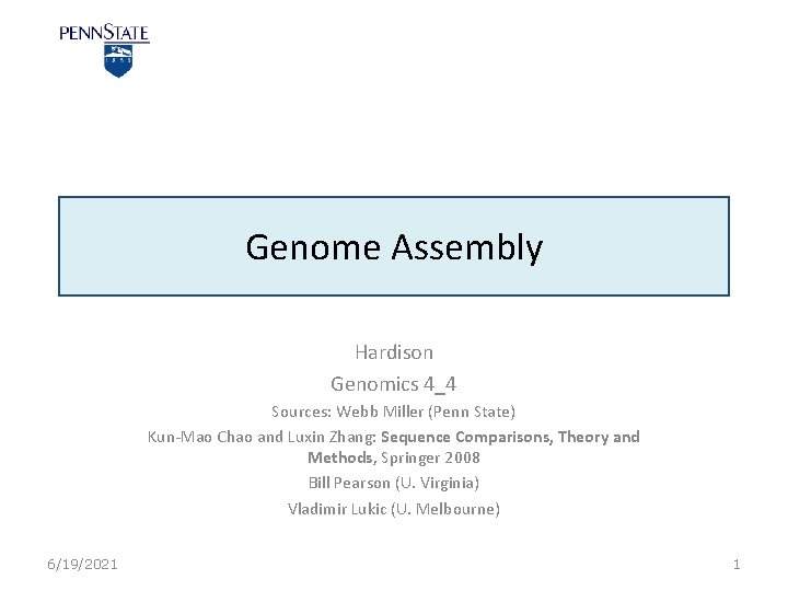 Genome Assembly Hardison Genomics 4_4 Sources: Webb Miller (Penn State) Kun-Mao Chao and Luxin