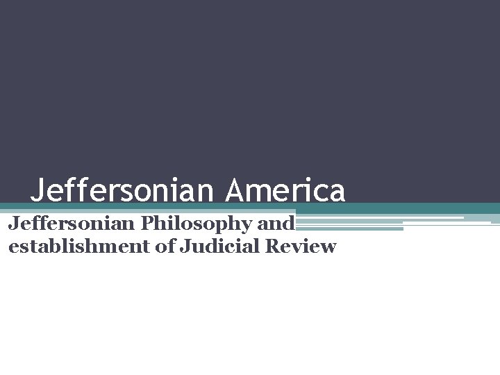 Jeffersonian America Jeffersonian Philosophy and establishment of Judicial Review 