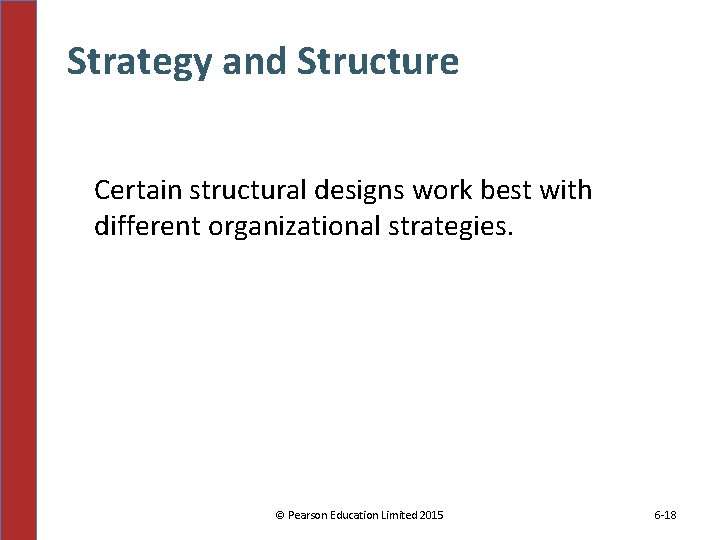 Strategy and Structure Certain structural designs work best with different organizational strategies. © Pearson
