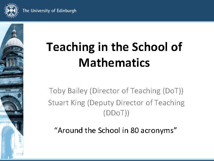 Teaching in the School of Mathematics Toby Bailey (Director of Teaching (Do. T)) Stuart