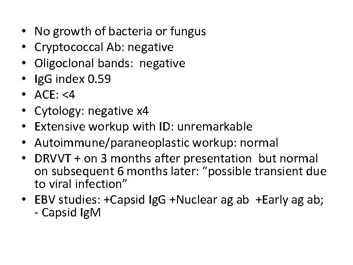 No growth of bacteria or fungus Cryptococcal Ab: negative Oligoclonal bands: negative Ig. G